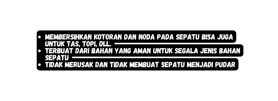 Membersihkan kotoran dan noda pada sepatu bisa juga untuk tas topi dll Terbuat dari bahan yang aman untuk segala jenis bahan sepatu Tidak merusak dan tidak membuat sepatu menjadi pudar