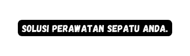 Solusi Perawatan Sepatu Anda